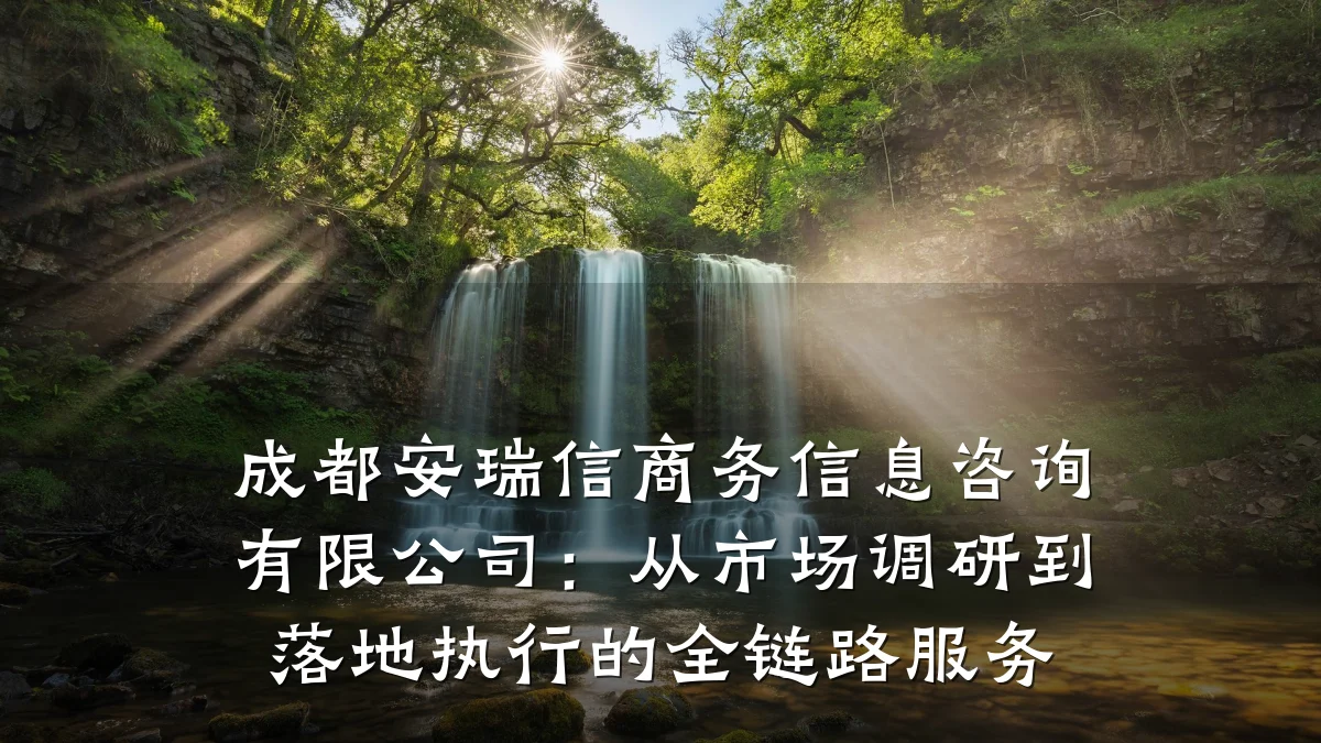 成都安瑞信商务信息咨询有限公司:从市场调研到落地执行的全链路服务