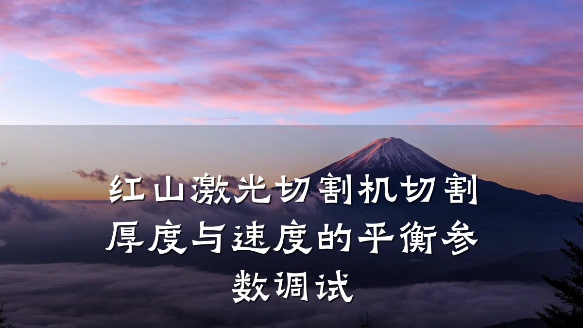 红山激光切割机切割厚度与速度的平衡参数调试