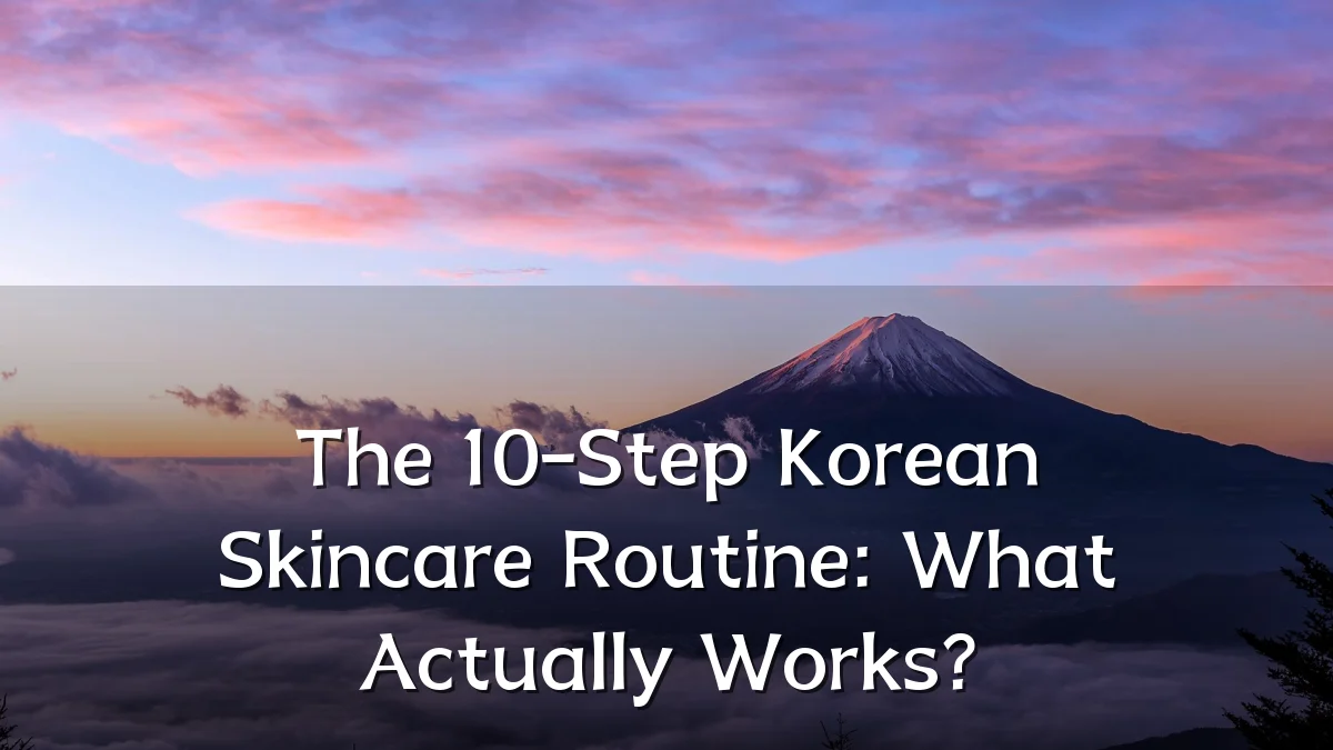 The 10-Step Korean Skincare Routine: What Actually Works?