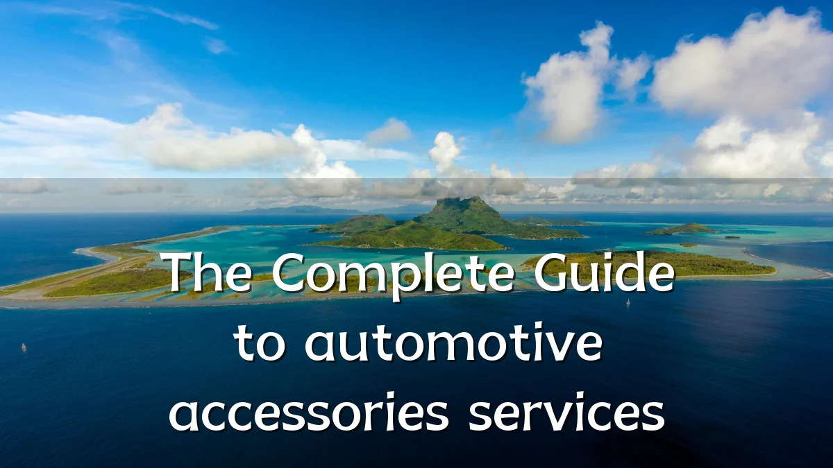 The Complete Guide to automotive accessories services