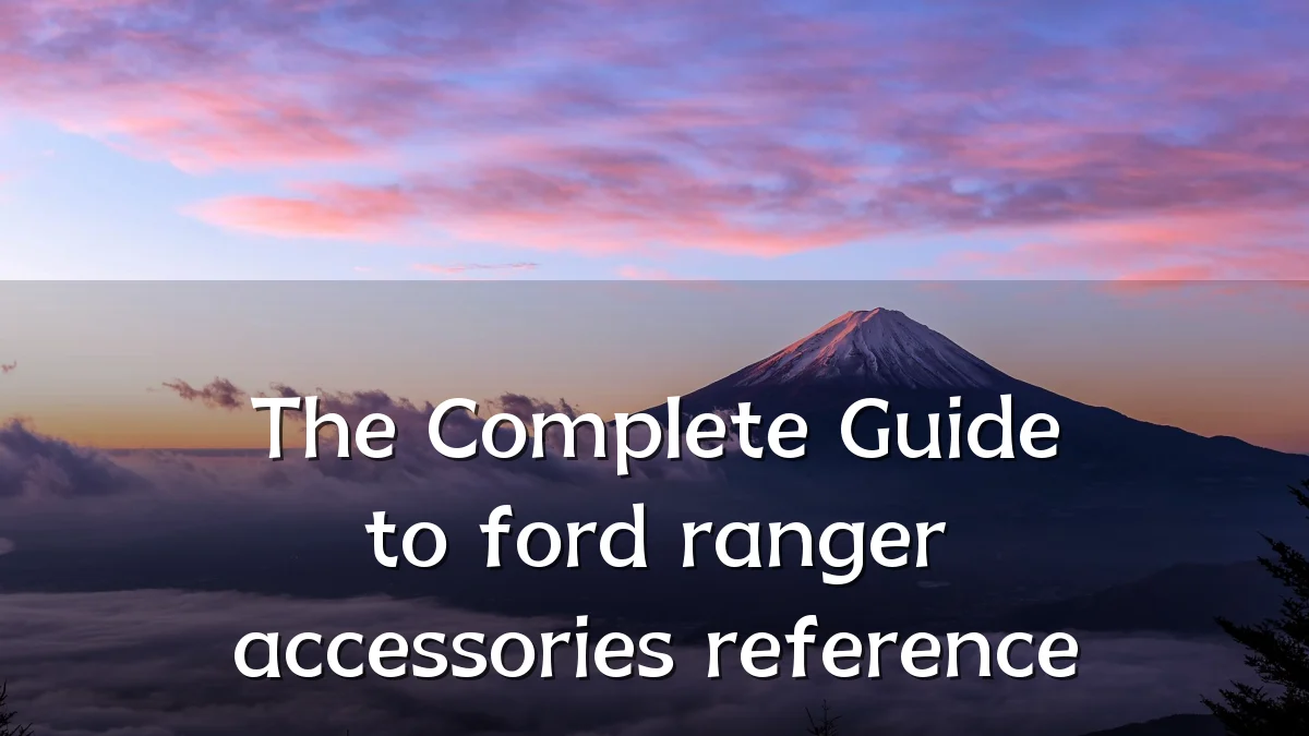The Complete Guide to ford ranger accessories reference