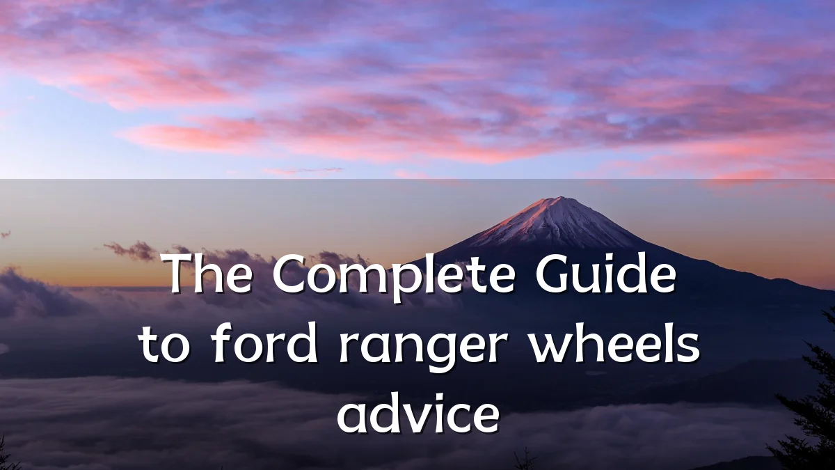 The Complete Guide to ford ranger wheels advice