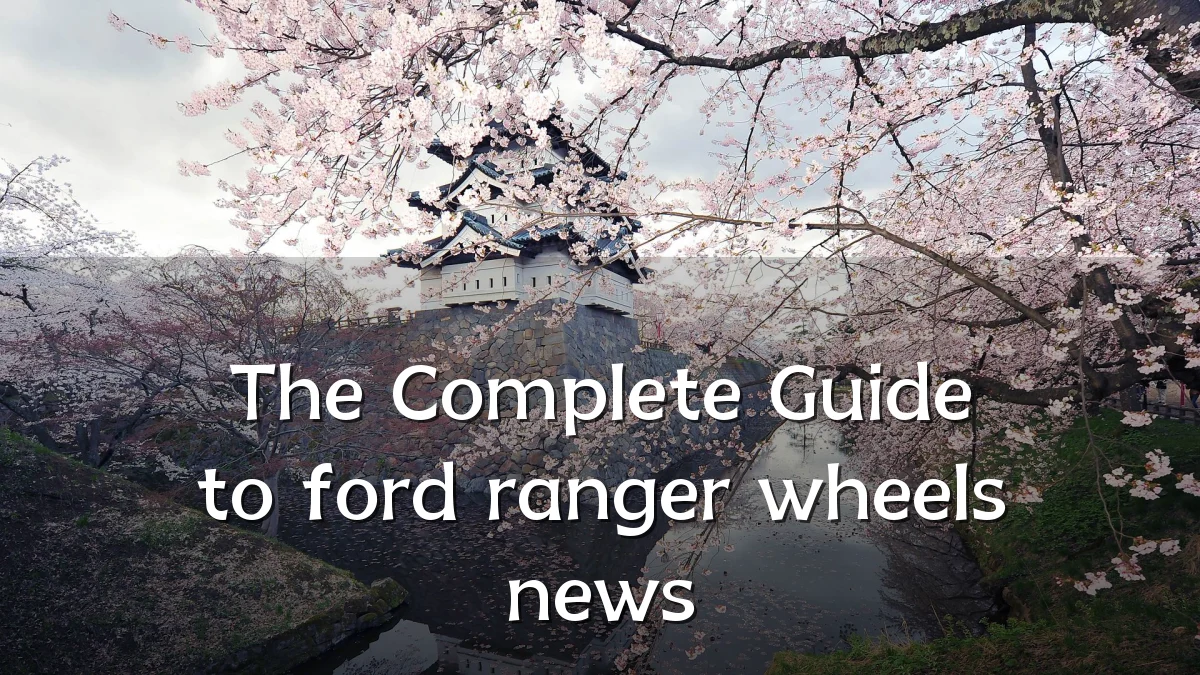 The Complete Guide to ford ranger wheels news