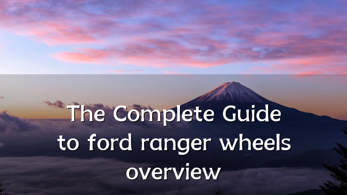 The Complete Guide to ford ranger wheels overview
