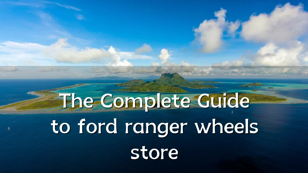 The Complete Guide to ford ranger wheels store