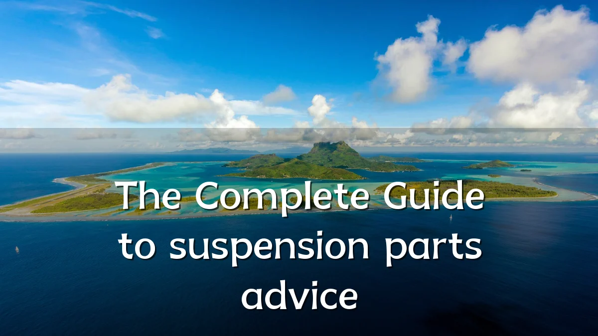 The Complete Guide to suspension parts advice