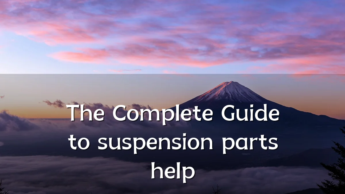 The Complete Guide to suspension parts help