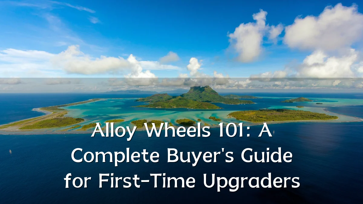 Alloy Wheels 101: A Complete Buyer's Guide for First-Time Upgraders