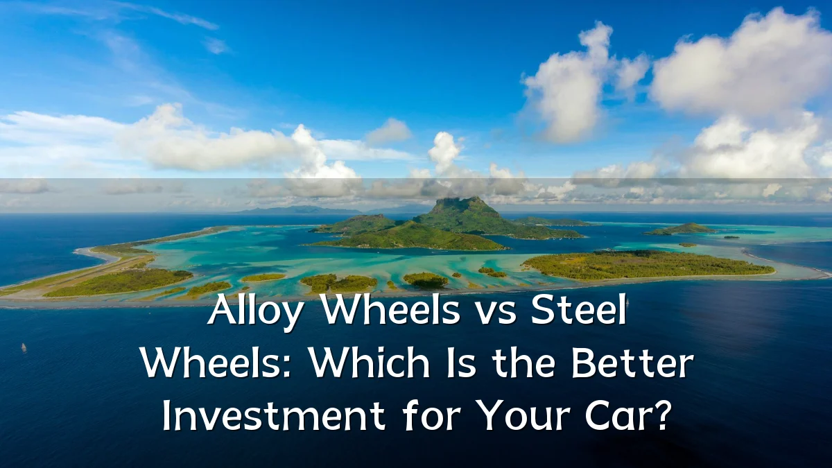 Alloy Wheels vs Steel Wheels: Which Is the Better Investment for Your Car?