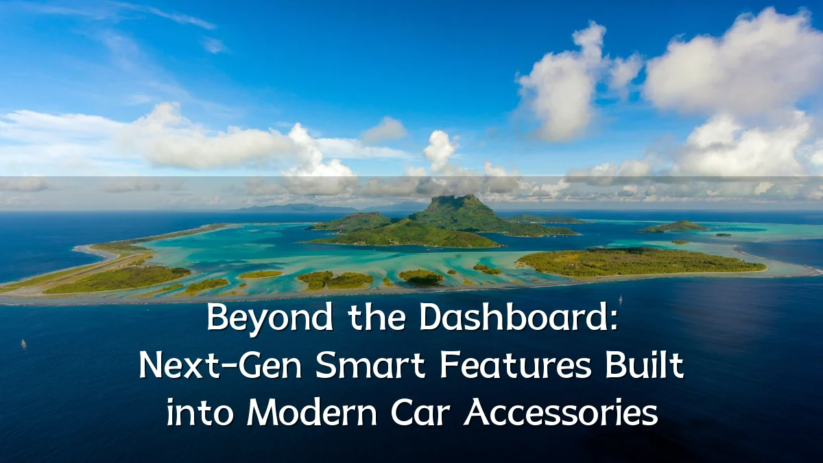 Beyond the Dashboard: Next-Gen Smart Features Built into Modern Car Accessories