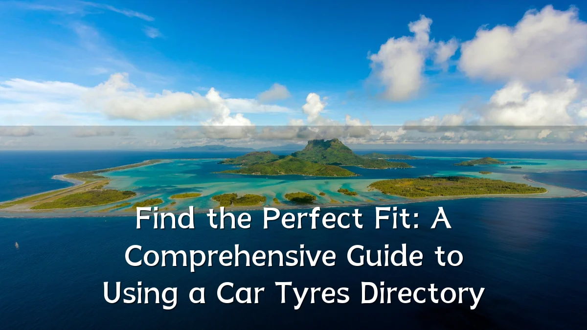 Find the Perfect Fit: A Comprehensive Guide to Using a Car Tyres Directory