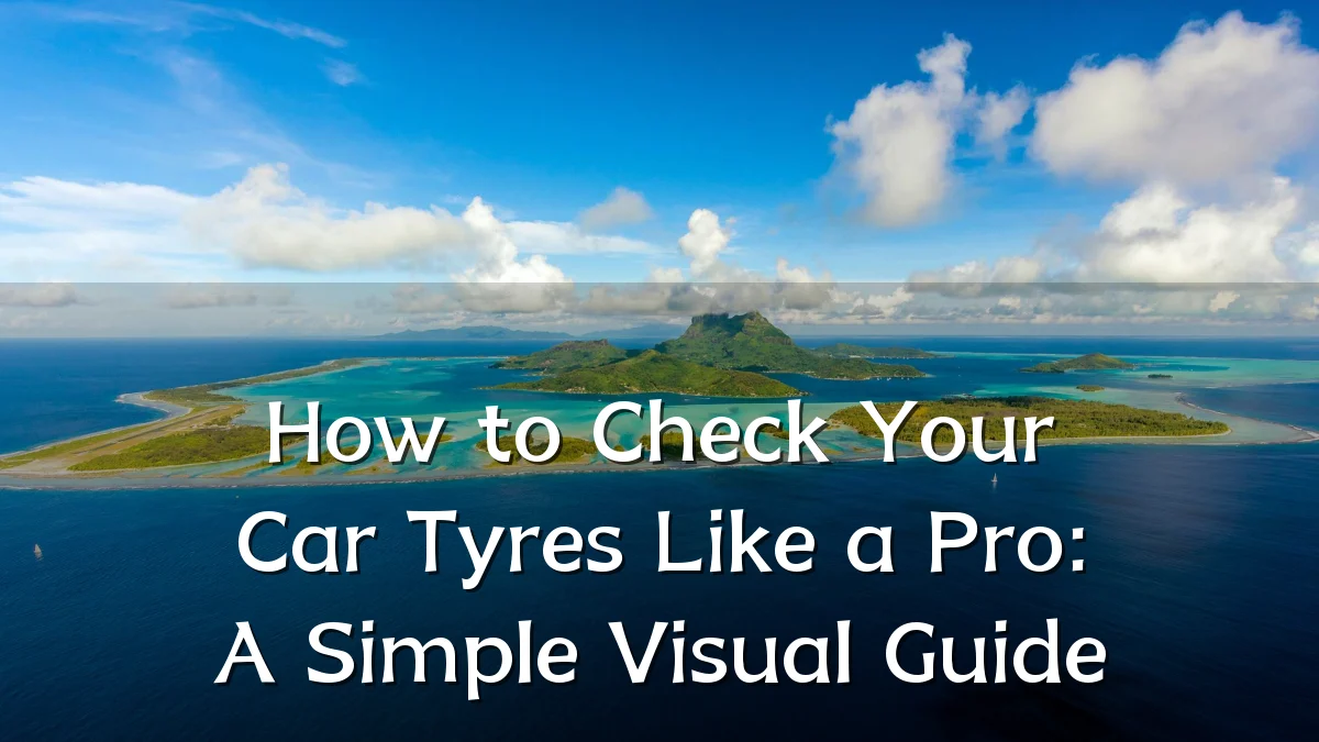How to Check Your Car Tyres Like a Pro: A Simple Visual Guide