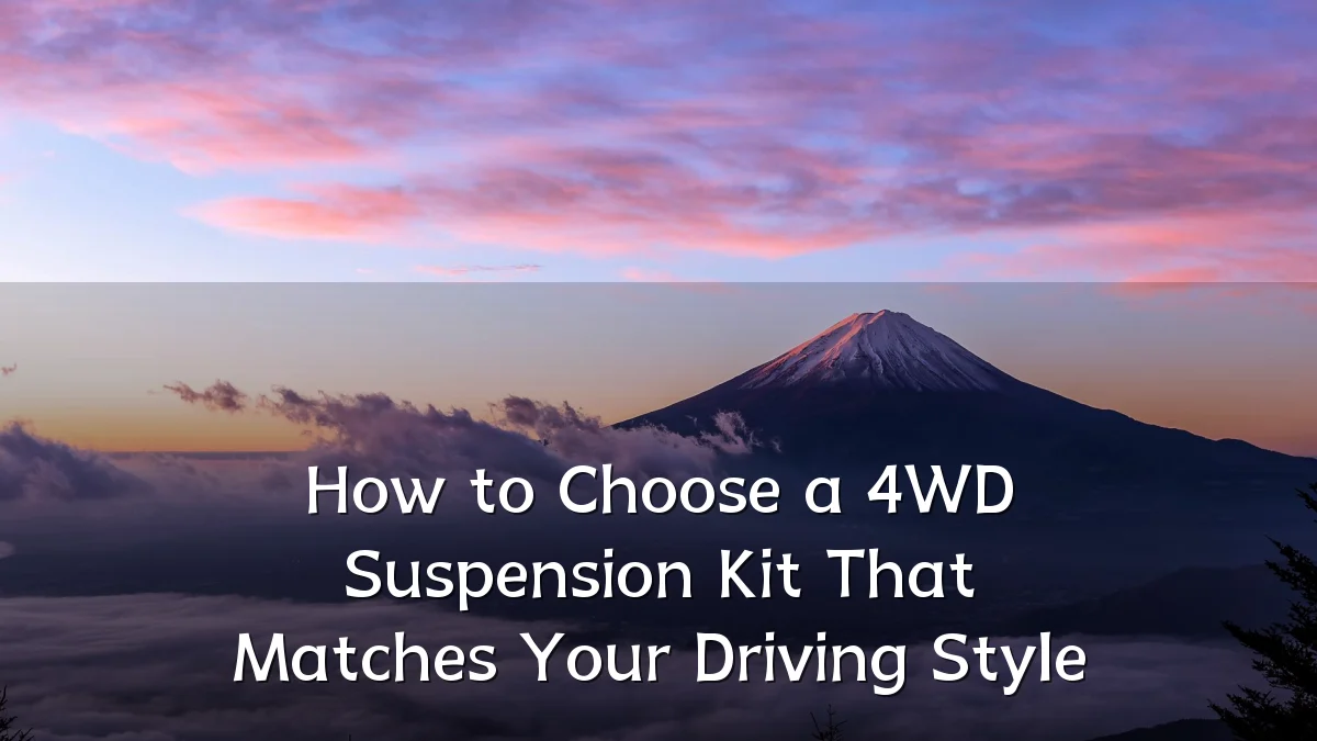 How to Choose a 4WD Suspension Kit That Matches Your Driving Style