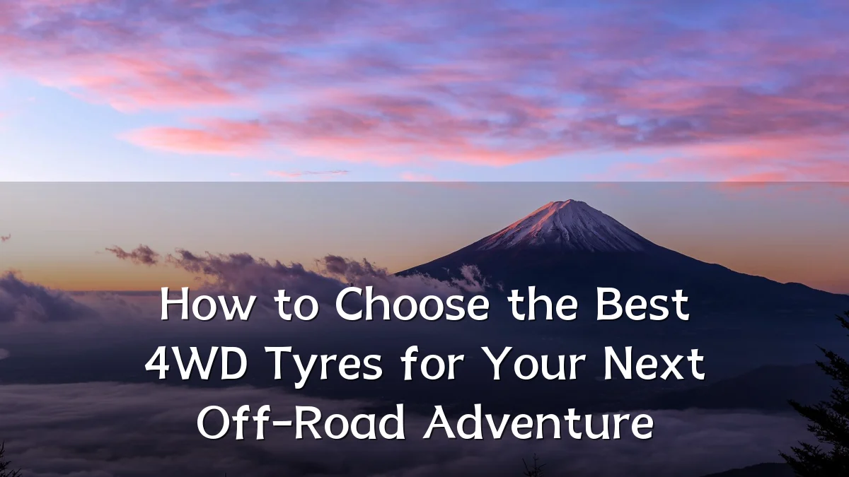 How to Choose the Best 4WD Tyres for Your Next Off-Road Adventure