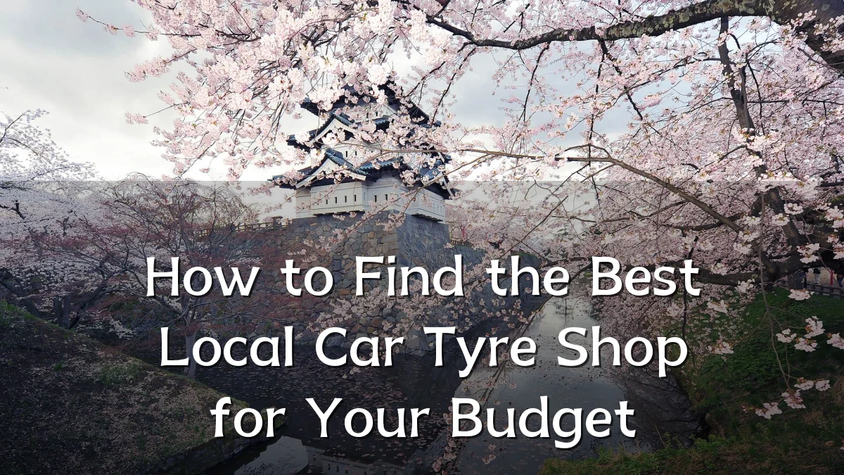 How to Find the Best Local Car Tyre Shop for Your Budget