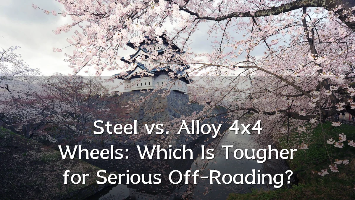 Steel vs. Alloy 4x4 Wheels: Which Is Tougher for Serious Off-Roading?