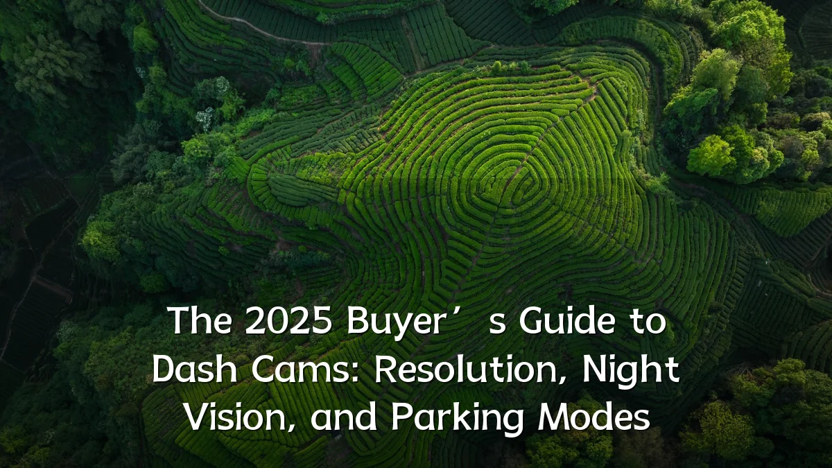 The 2025 Buyer’s Guide to Dash Cams: Resolution, Night Vision, and Parking Modes