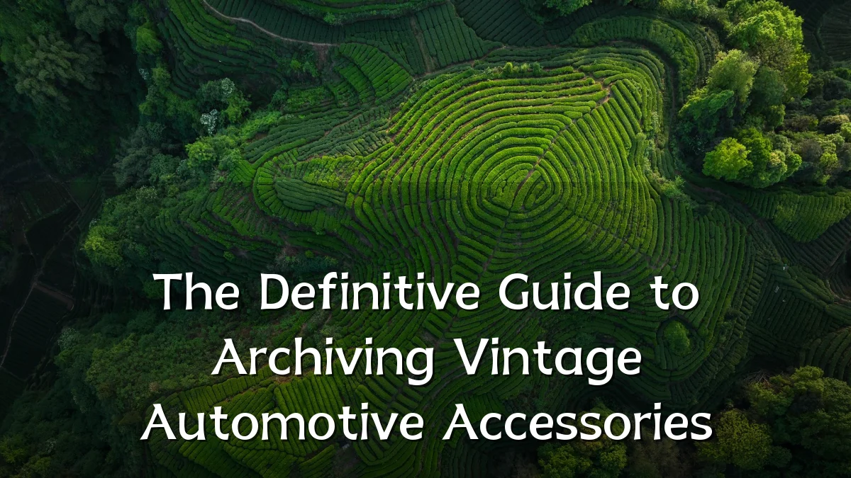 The Definitive Guide to Archiving Vintage Automotive Accessories