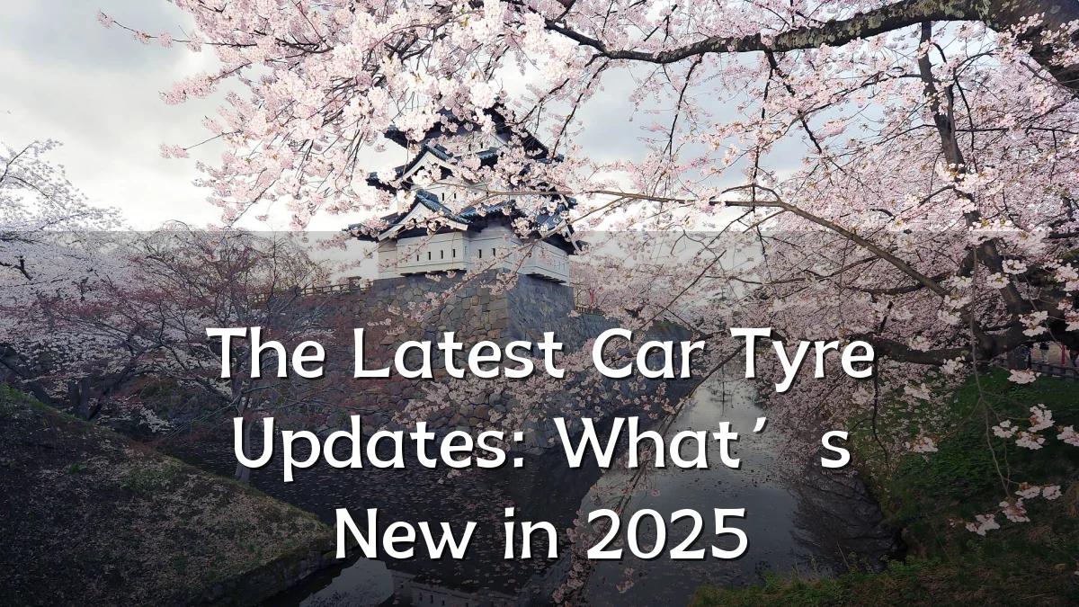 The Latest Car Tyre Updates: What’s New in 2025