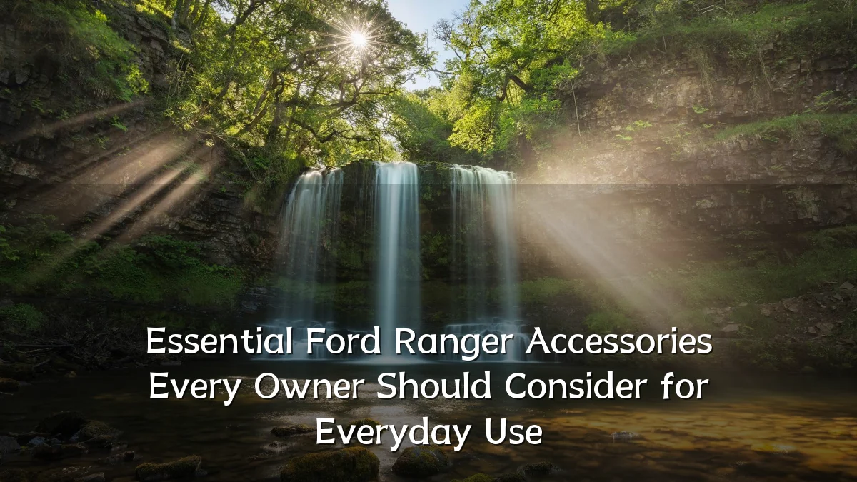 Essential Ford Ranger Accessories Every Owner Should Consider for Everyday Use