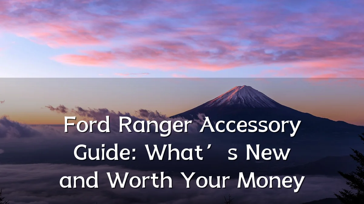 Ford Ranger Accessory Guide: What’s New and Worth Your Money