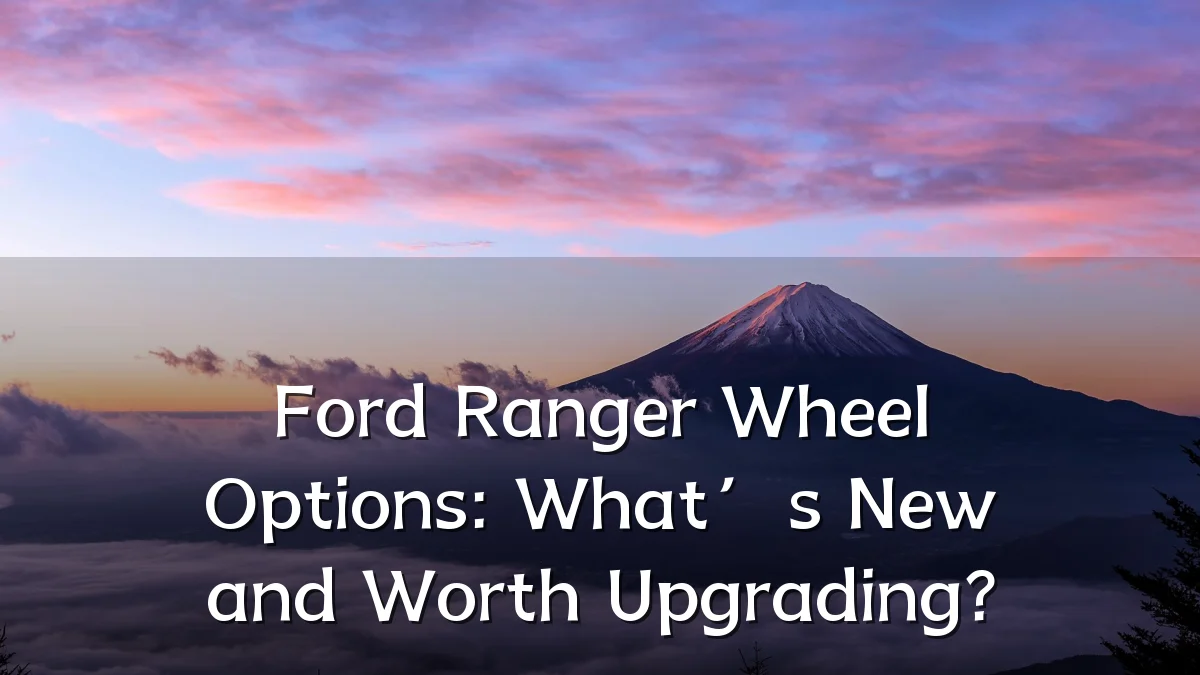 Ford Ranger Wheel Options: What’s New and Worth Upgrading?