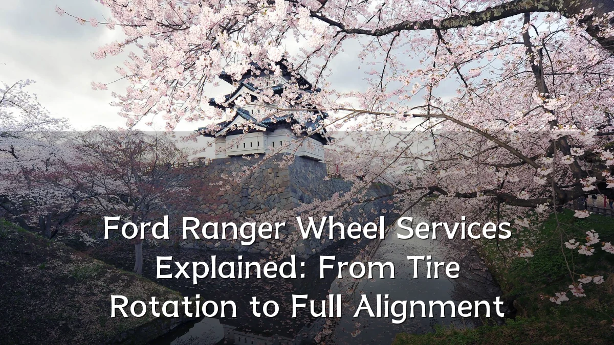 Ford Ranger Wheel Services Explained: From Tire Rotation to Full Alignment