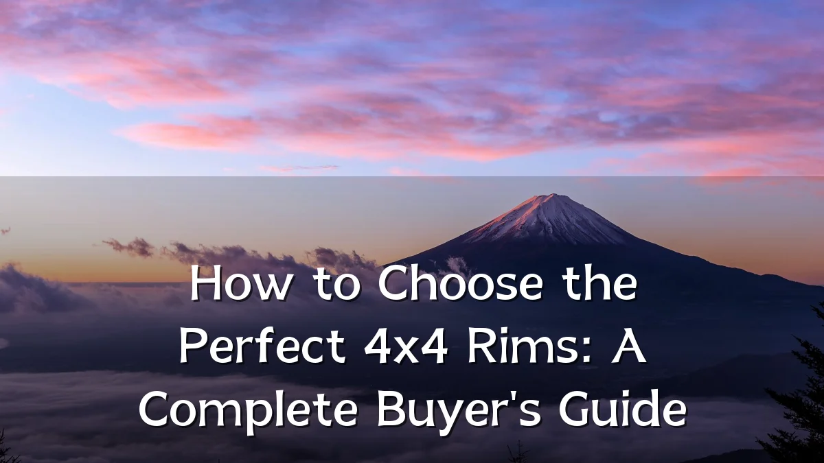 How to Choose the Perfect 4x4 Rims: A Complete Buyer's Guide