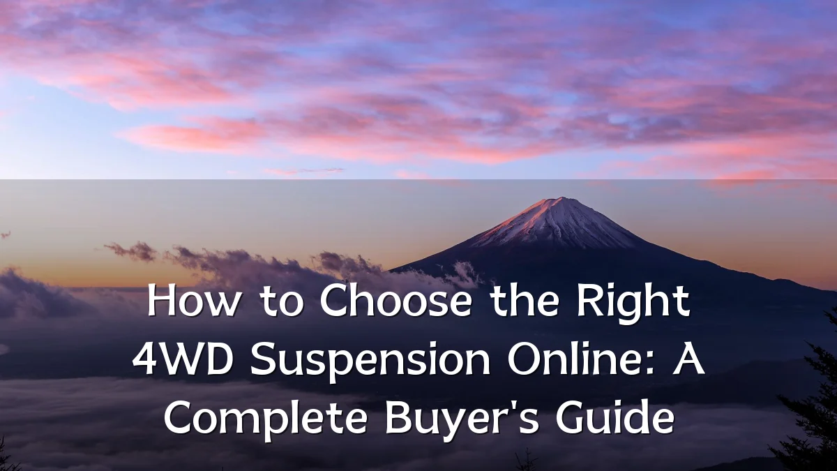 How to Choose the Right 4WD Suspension Online: A Complete Buyer's Guide