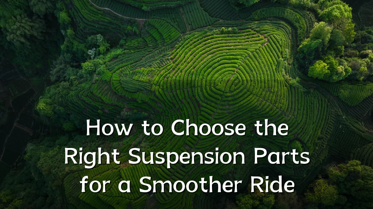How to Choose the Right Suspension Parts for a Smoother Ride