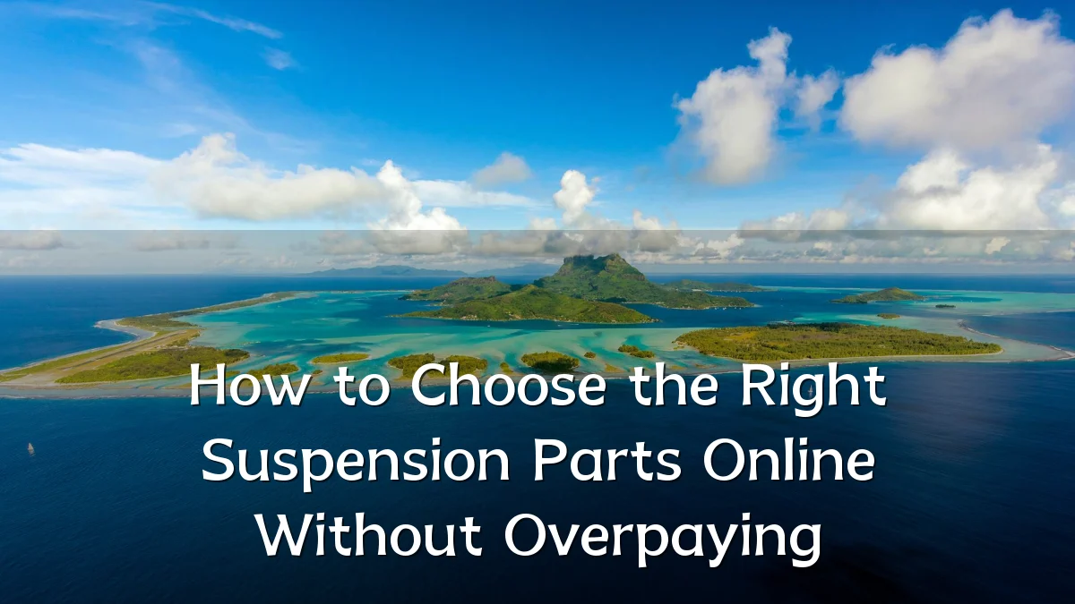 How to Choose the Right Suspension Parts Online Without Overpaying