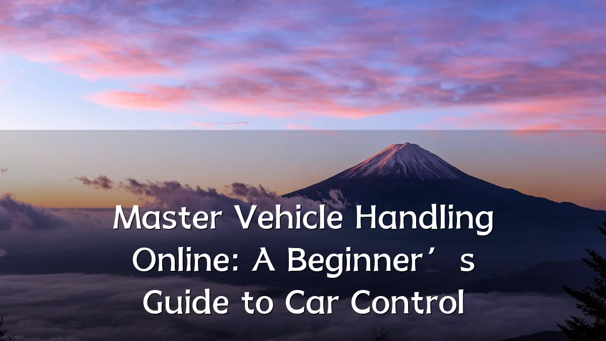 Master Vehicle Handling Online: A Beginner’s Guide to Car Control