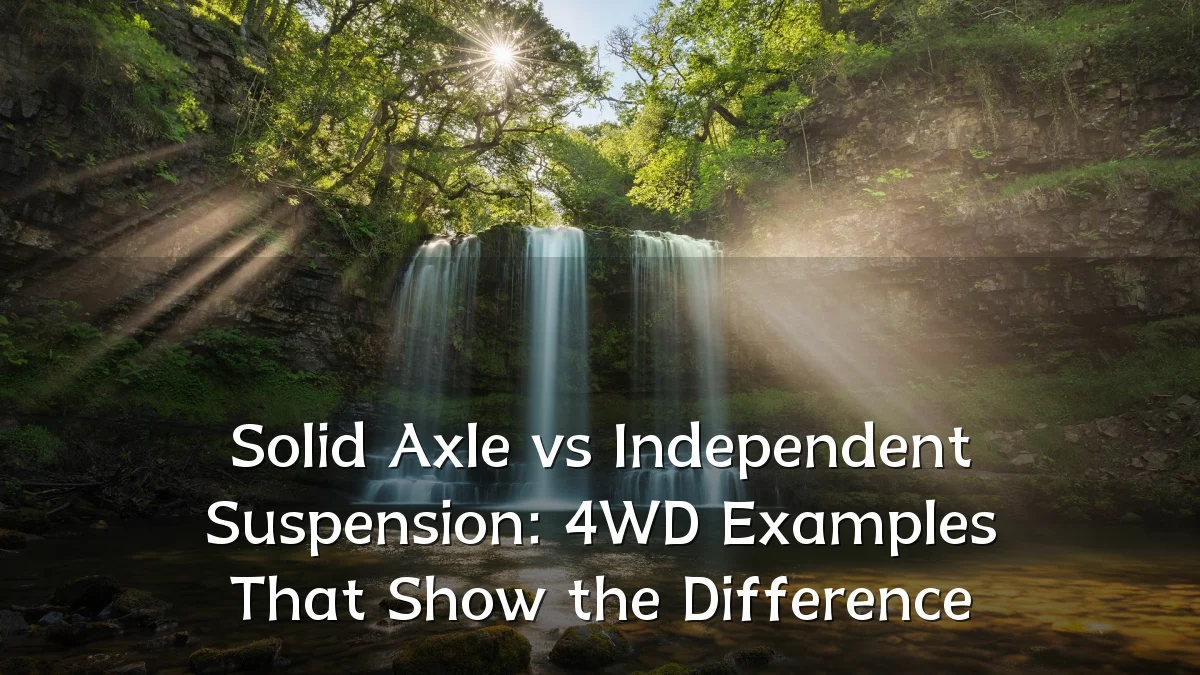 Solid Axle vs Independent Suspension: 4WD Examples That Show the Difference