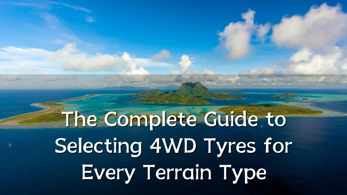 The Complete Guide to Selecting 4WD Tyres for Every Terrain Type
