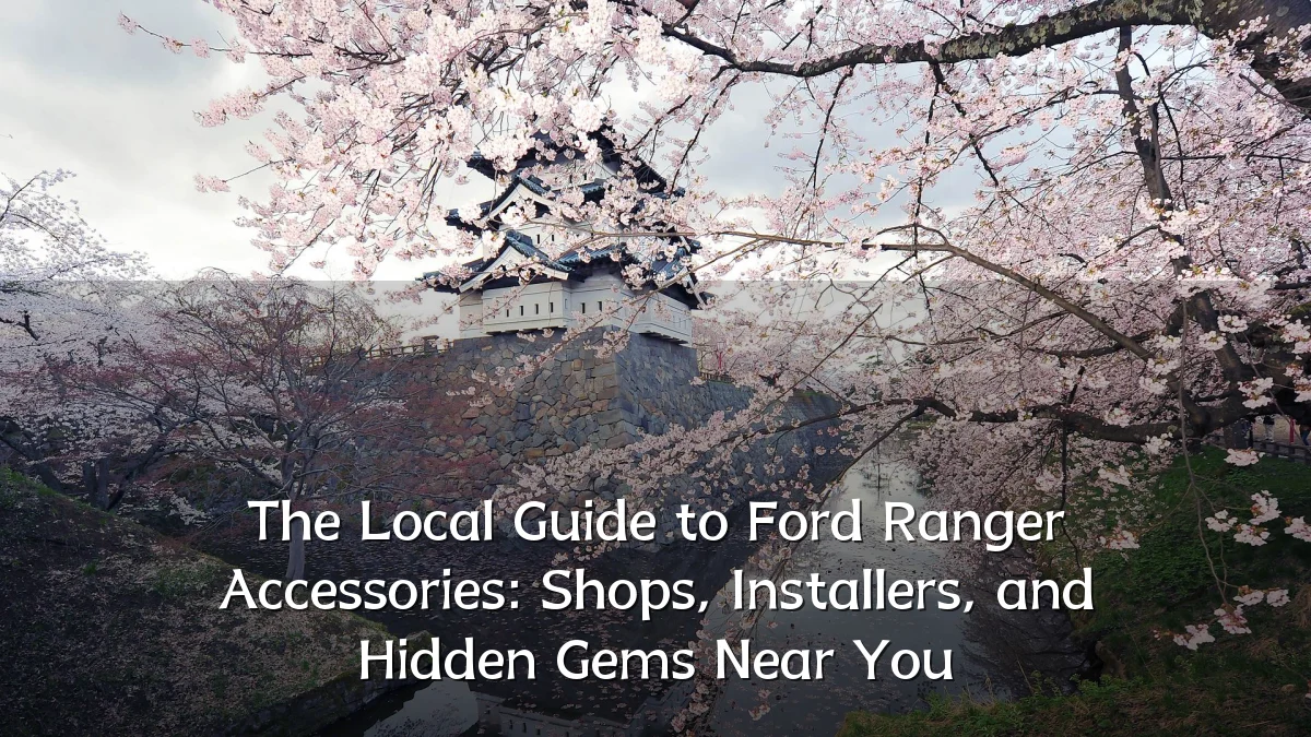 The Local Guide to Ford Ranger Accessories: Shops, Installers, and Hidden Gems Near You
