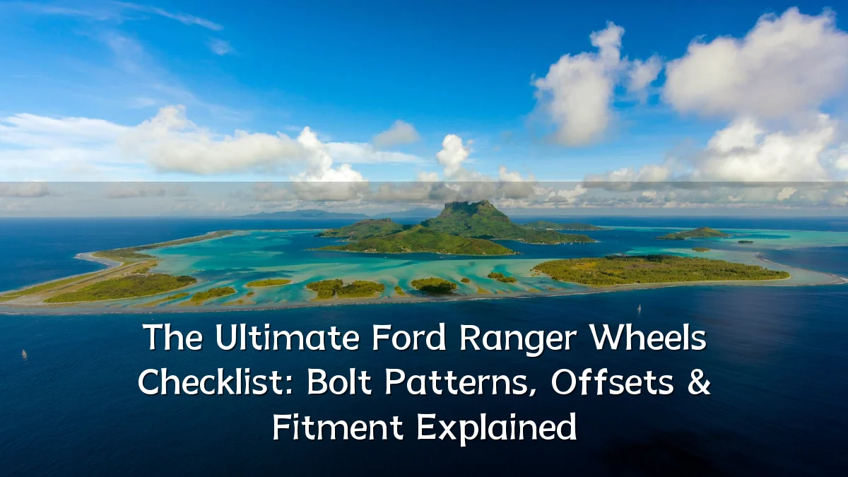 The Ultimate Ford Ranger Wheels Checklist: Bolt Patterns, Offsets & Fitment Explained