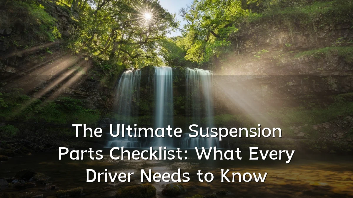 The Ultimate Suspension Parts Checklist: What Every Driver Needs to Know